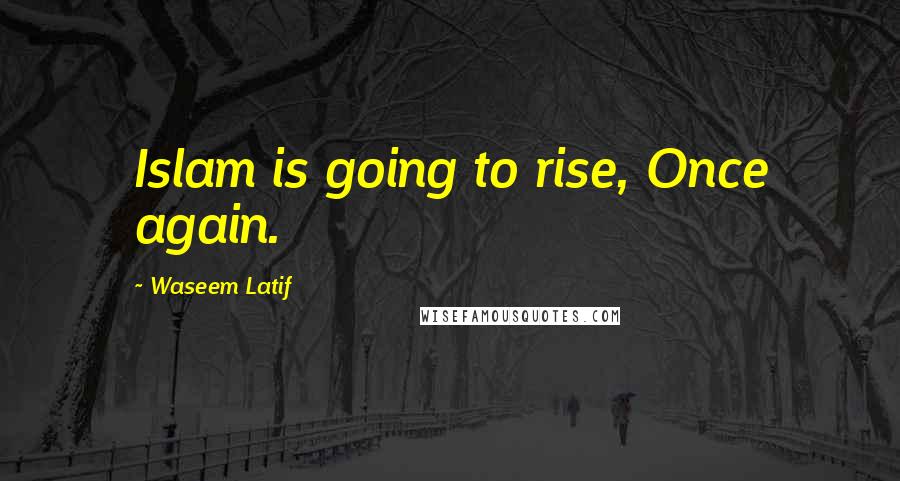 Waseem Latif Quotes: Islam is going to rise, Once again.