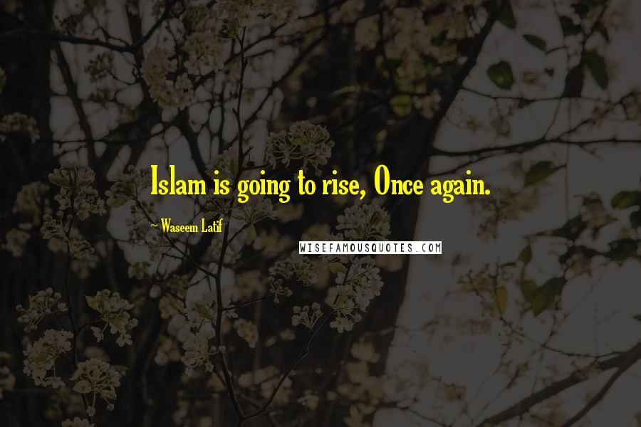 Waseem Latif Quotes: Islam is going to rise, Once again.