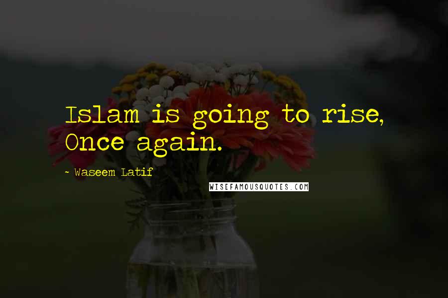 Waseem Latif Quotes: Islam is going to rise, Once again.