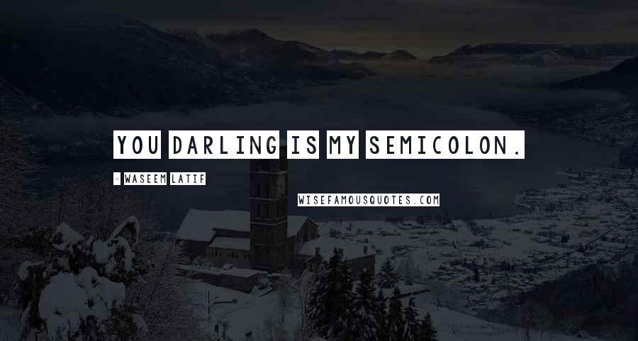 Waseem Latif Quotes: You darling is my semicolon.