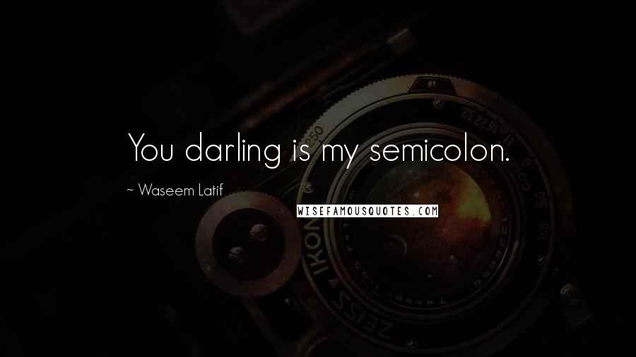 Waseem Latif Quotes: You darling is my semicolon.