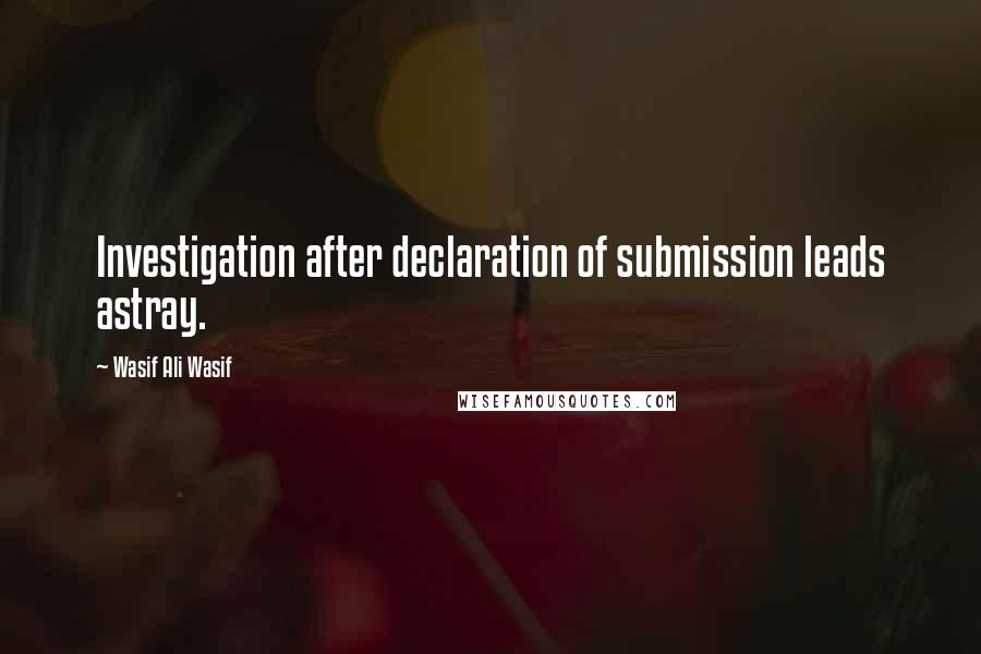 Wasif Ali Wasif Quotes: Investigation after declaration of submission leads astray.