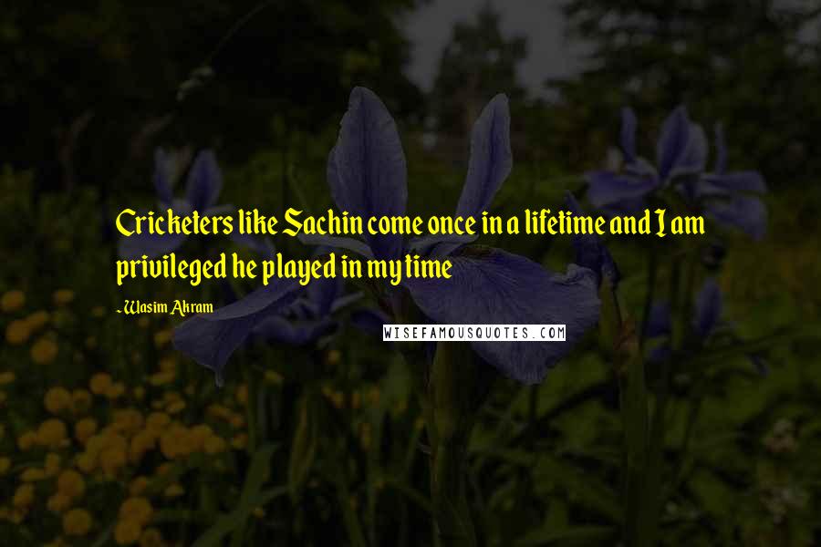 Wasim Akram Quotes: Cricketers like Sachin come once in a lifetime and I am privileged he played in my time