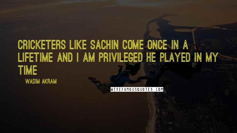 Wasim Akram Quotes: Cricketers like Sachin come once in a lifetime and I am privileged he played in my time