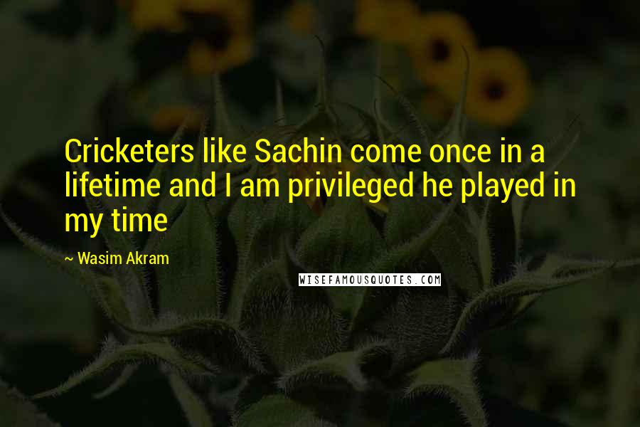 Wasim Akram Quotes: Cricketers like Sachin come once in a lifetime and I am privileged he played in my time