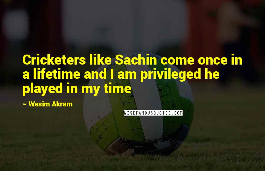 Wasim Akram Quotes: Cricketers like Sachin come once in a lifetime and I am privileged he played in my time