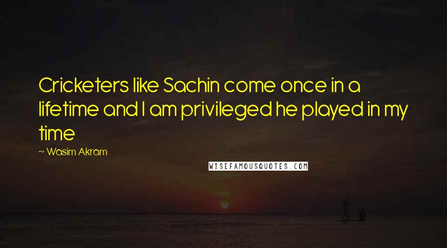 Wasim Akram Quotes: Cricketers like Sachin come once in a lifetime and I am privileged he played in my time