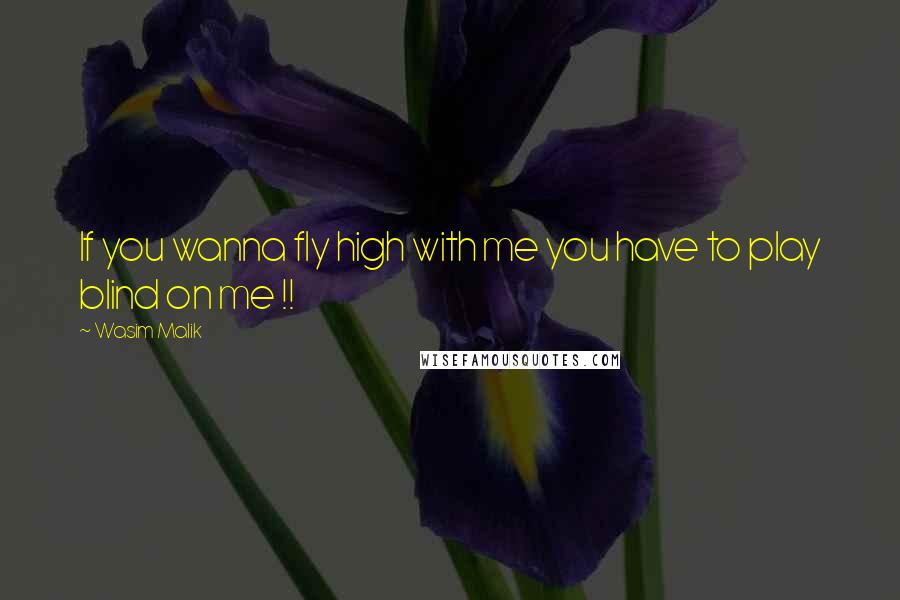 Wasim Malik Quotes: If you wanna fly high with me you have to play blind on me !!