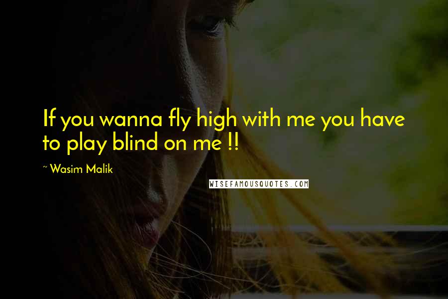 Wasim Malik Quotes: If you wanna fly high with me you have to play blind on me !!