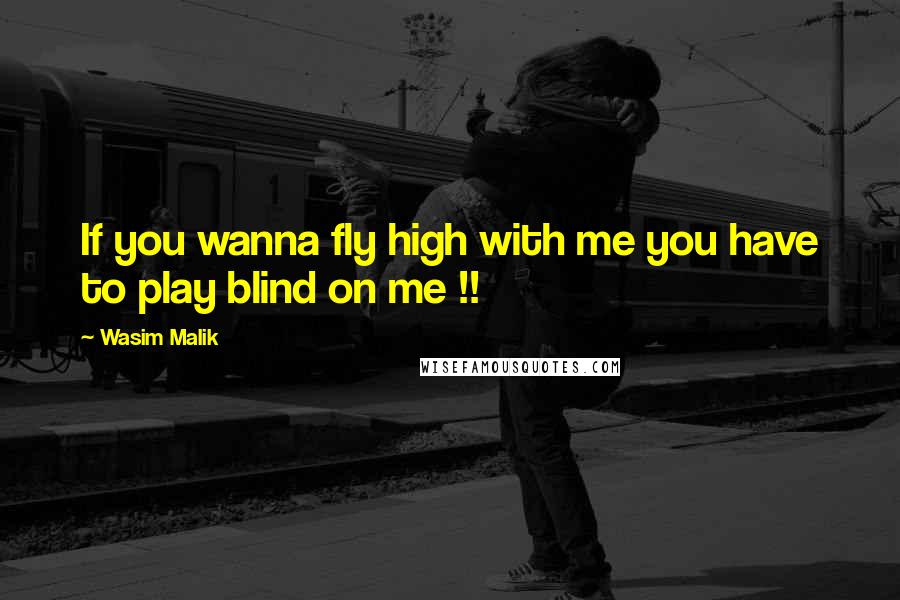 Wasim Malik Quotes: If you wanna fly high with me you have to play blind on me !!