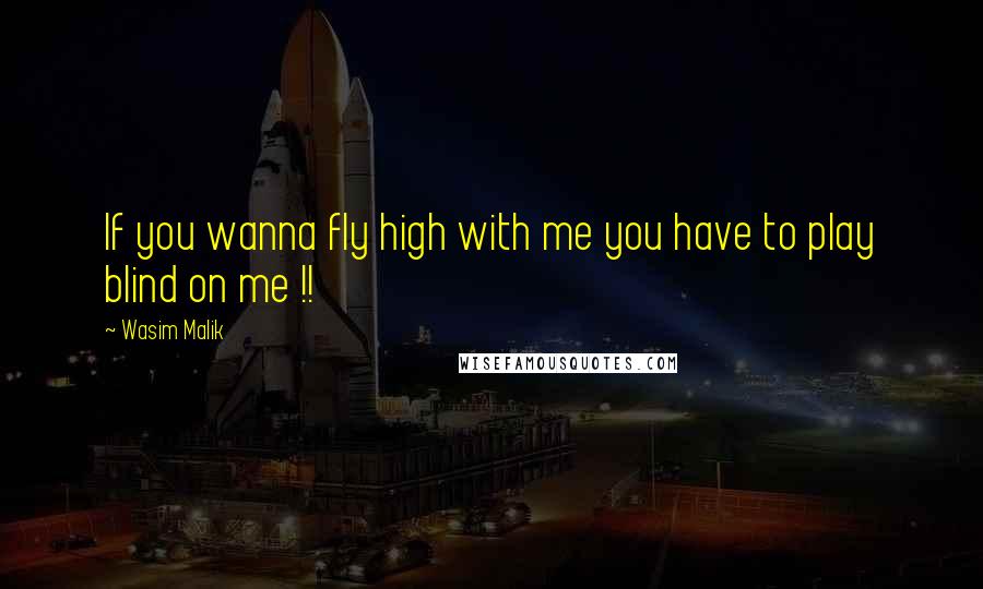 Wasim Malik Quotes: If you wanna fly high with me you have to play blind on me !!