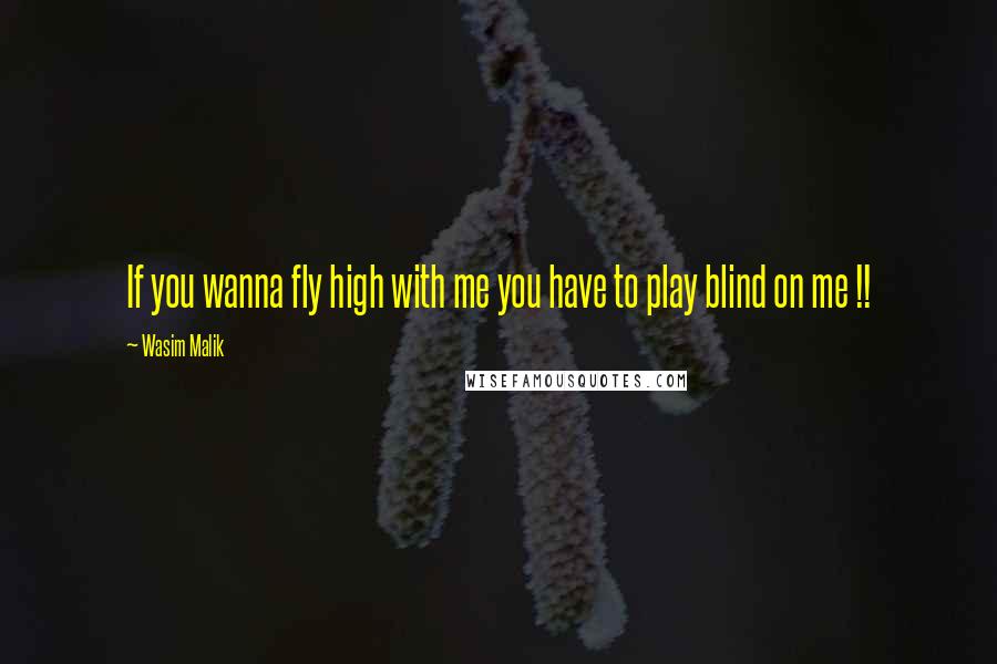 Wasim Malik Quotes: If you wanna fly high with me you have to play blind on me !!