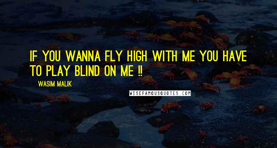 Wasim Malik Quotes: If you wanna fly high with me you have to play blind on me !!