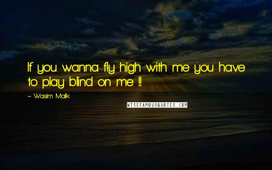 Wasim Malik Quotes: If you wanna fly high with me you have to play blind on me !!