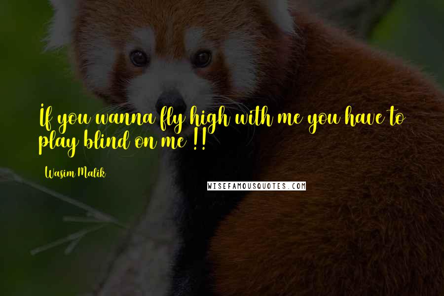 Wasim Malik Quotes: If you wanna fly high with me you have to play blind on me !!