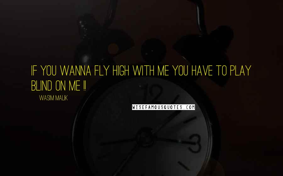 Wasim Malik Quotes: If you wanna fly high with me you have to play blind on me !!