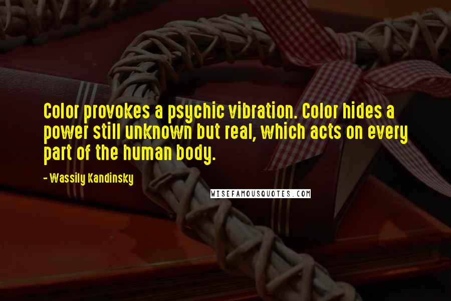 Wassily Kandinsky Quotes: Color provokes a psychic vibration. Color hides a power still unknown but real, which acts on every part of the human body.