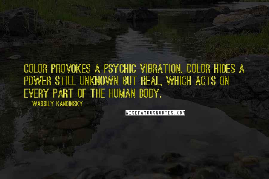 Wassily Kandinsky Quotes: Color provokes a psychic vibration. Color hides a power still unknown but real, which acts on every part of the human body.