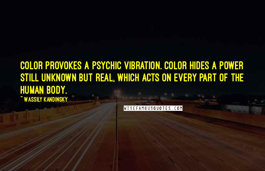 Wassily Kandinsky Quotes: Color provokes a psychic vibration. Color hides a power still unknown but real, which acts on every part of the human body.