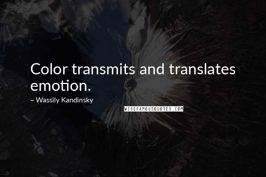 Wassily Kandinsky Quotes: Color transmits and translates emotion.