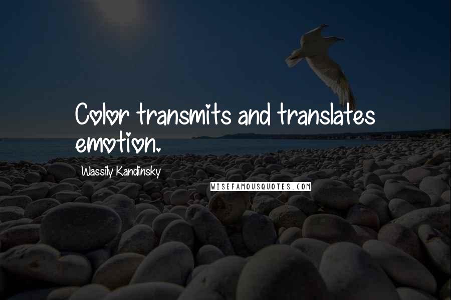 Wassily Kandinsky Quotes: Color transmits and translates emotion.