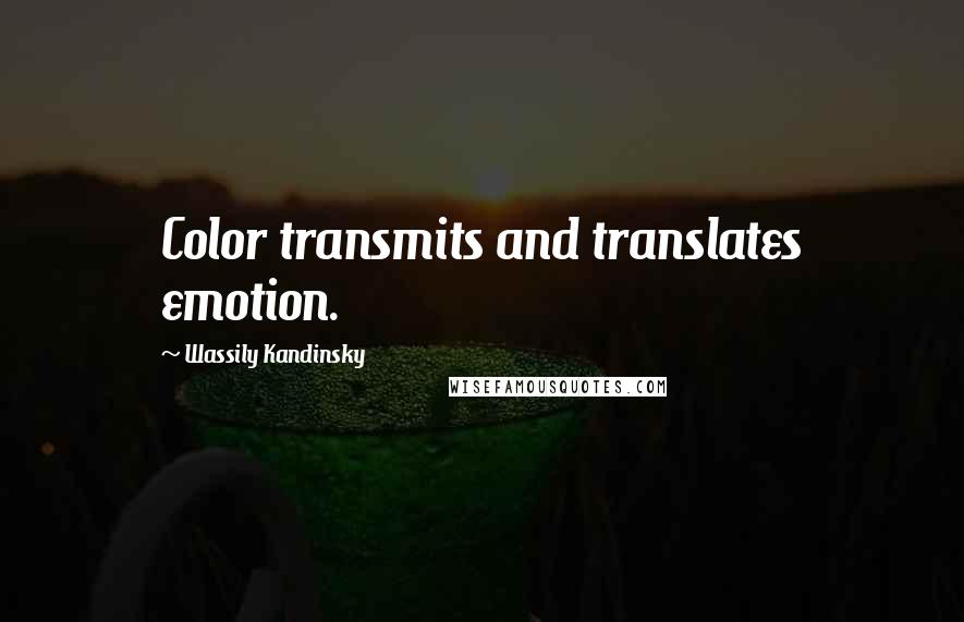 Wassily Kandinsky Quotes: Color transmits and translates emotion.