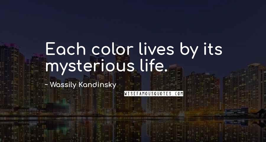 Wassily Kandinsky Quotes: Each color lives by its mysterious life.