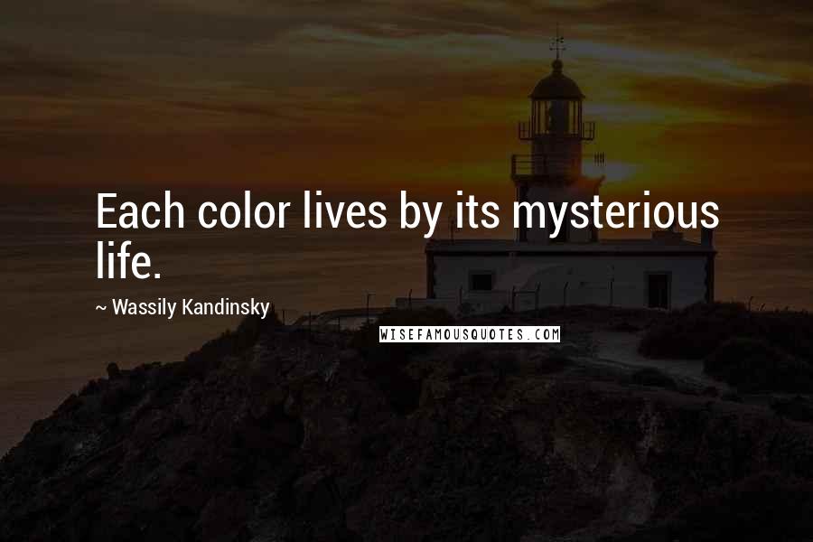 Wassily Kandinsky Quotes: Each color lives by its mysterious life.