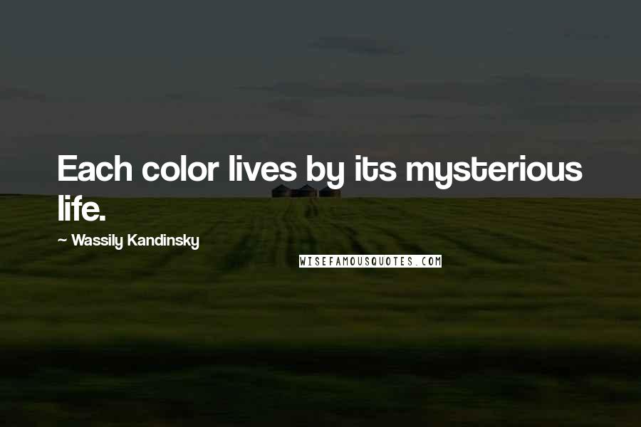 Wassily Kandinsky Quotes: Each color lives by its mysterious life.