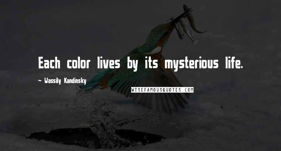 Wassily Kandinsky Quotes: Each color lives by its mysterious life.