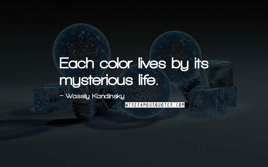 Wassily Kandinsky Quotes: Each color lives by its mysterious life.