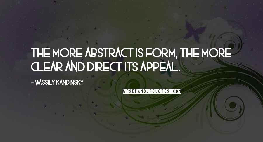 Wassily Kandinsky Quotes: The more abstract is form, the more clear and direct its appeal.