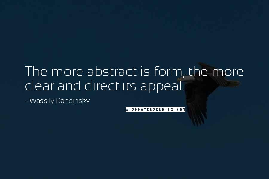 Wassily Kandinsky Quotes: The more abstract is form, the more clear and direct its appeal.