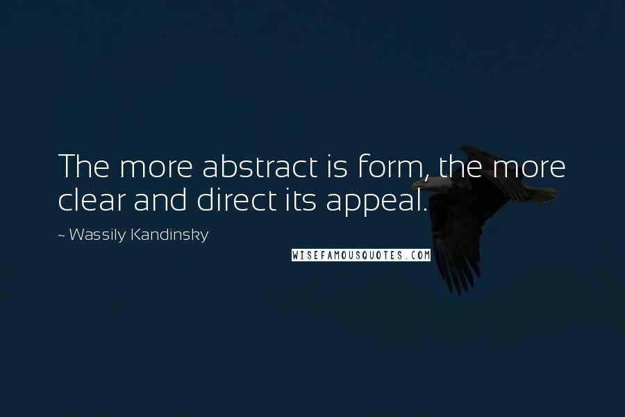 Wassily Kandinsky Quotes: The more abstract is form, the more clear and direct its appeal.