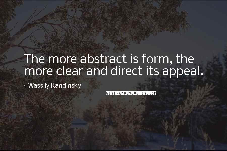 Wassily Kandinsky Quotes: The more abstract is form, the more clear and direct its appeal.