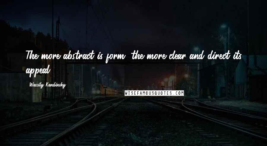 Wassily Kandinsky Quotes: The more abstract is form, the more clear and direct its appeal.