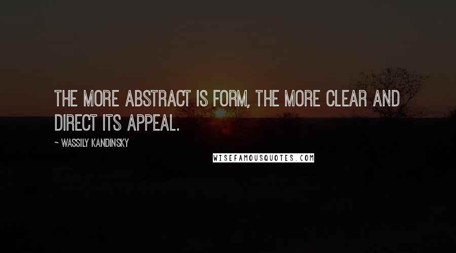 Wassily Kandinsky Quotes: The more abstract is form, the more clear and direct its appeal.