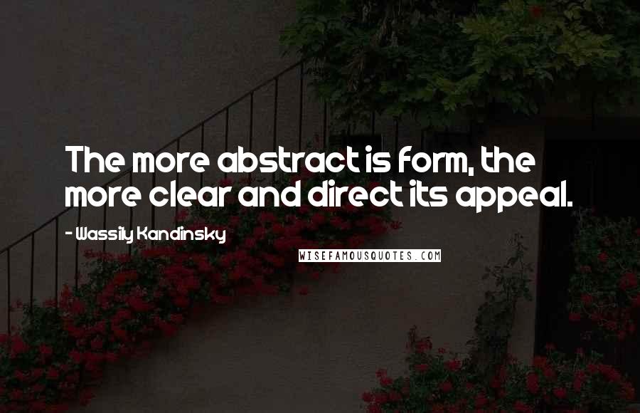 Wassily Kandinsky Quotes: The more abstract is form, the more clear and direct its appeal.