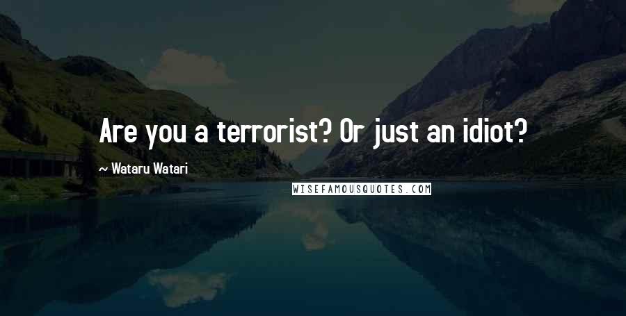 Wataru Watari Quotes: Are you a terrorist? Or just an idiot?