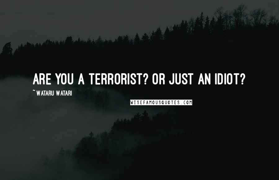 Wataru Watari Quotes: Are you a terrorist? Or just an idiot?