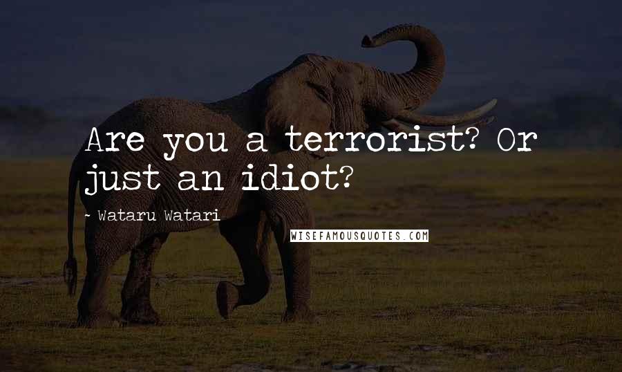 Wataru Watari Quotes: Are you a terrorist? Or just an idiot?