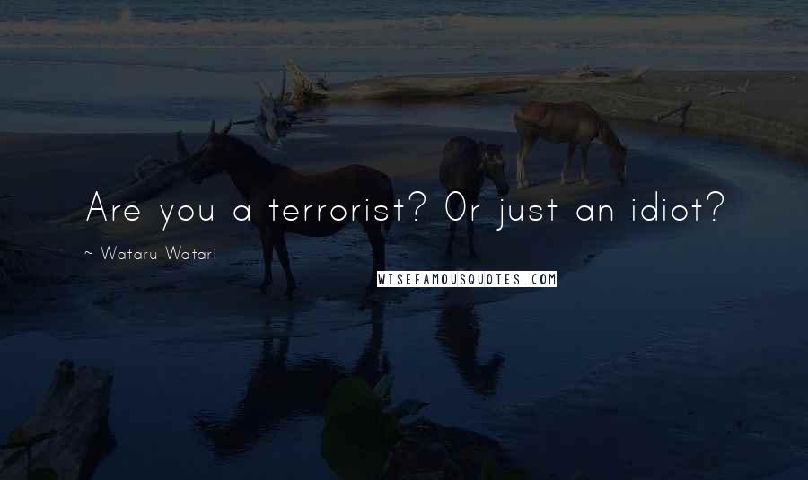 Wataru Watari Quotes: Are you a terrorist? Or just an idiot?
