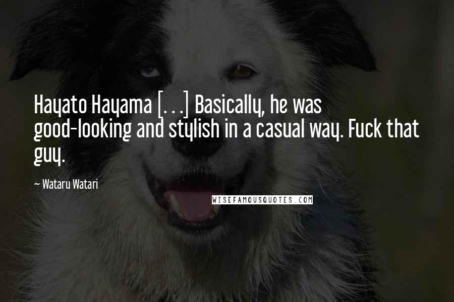 Wataru Watari Quotes: Hayato Hayama [. . .] Basically, he was good-looking and stylish in a casual way. Fuck that guy.