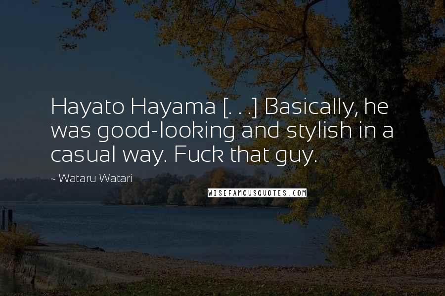 Wataru Watari Quotes: Hayato Hayama [. . .] Basically, he was good-looking and stylish in a casual way. Fuck that guy.