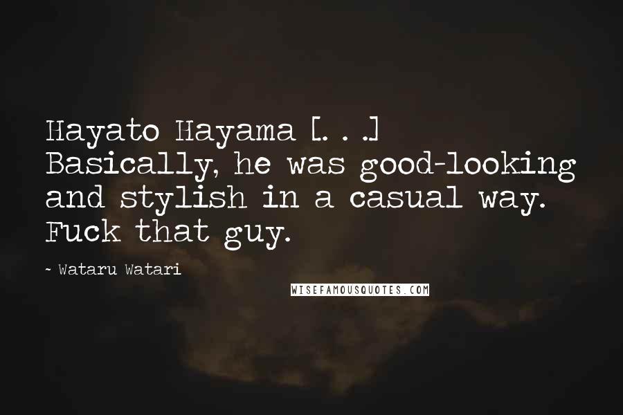 Wataru Watari Quotes: Hayato Hayama [. . .] Basically, he was good-looking and stylish in a casual way. Fuck that guy.