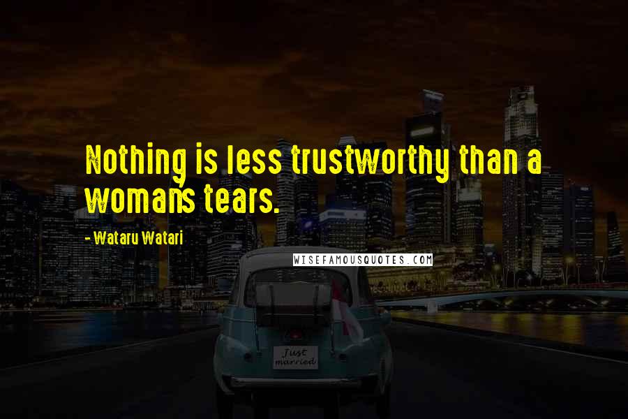 Wataru Watari Quotes: Nothing is less trustworthy than a woman's tears.