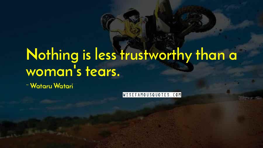 Wataru Watari Quotes: Nothing is less trustworthy than a woman's tears.