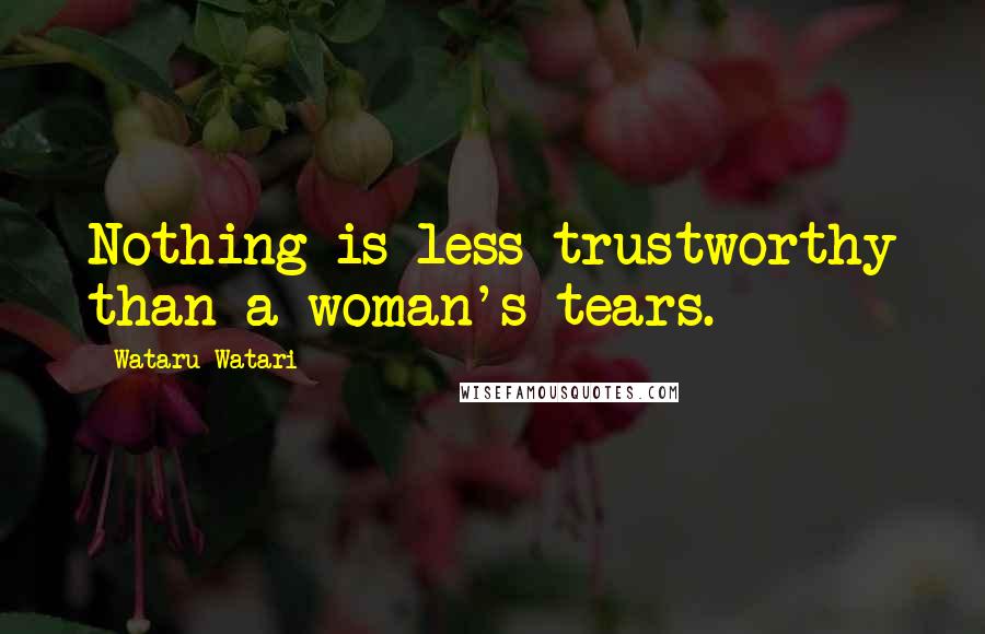 Wataru Watari Quotes: Nothing is less trustworthy than a woman's tears.