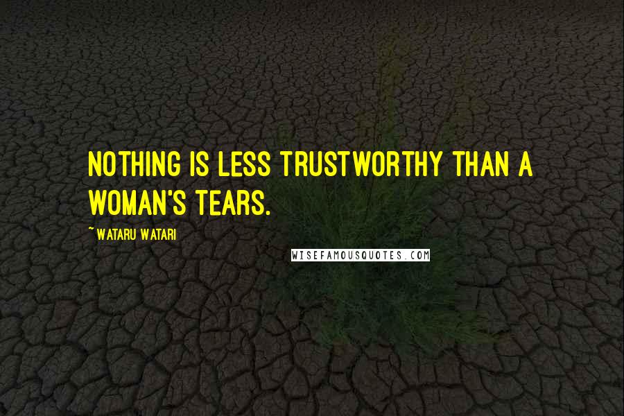 Wataru Watari Quotes: Nothing is less trustworthy than a woman's tears.