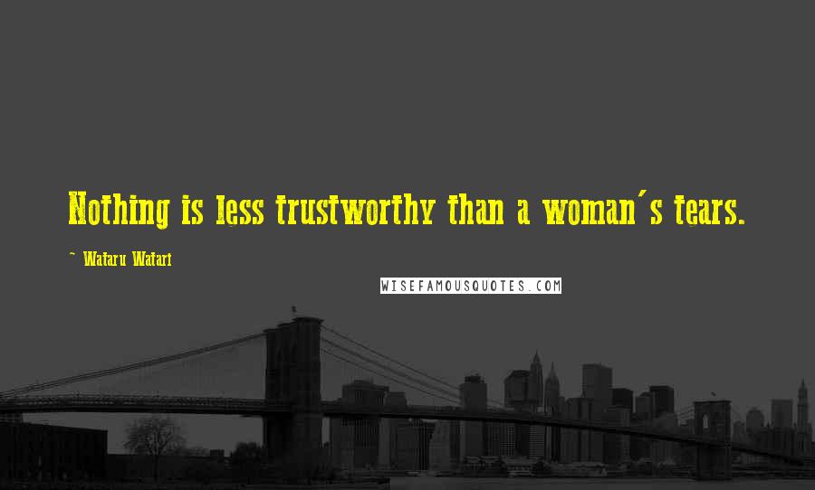 Wataru Watari Quotes: Nothing is less trustworthy than a woman's tears.